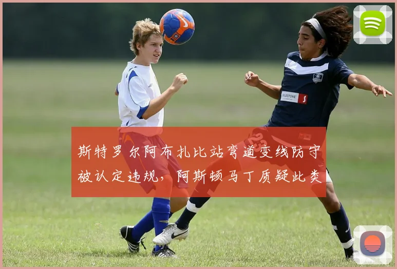 斯特罗尔阿布扎比站弯道变线防守被认定违规,阿斯顿马丁质疑此类动作是否该禁?